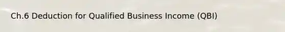 Ch.6 Deduction for Qualified Business Income (QBI)