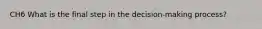 CH6 What is the final step in the decision-making process?