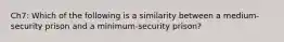 Ch7: Which of the following is a similarity between a medium-security prison and a minimum-security prison?