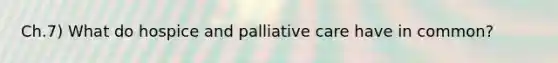 Ch.7) What do hospice and palliative care have in common?