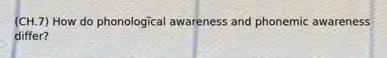 (CH.7) How do phonological awareness and phonemic awareness differ?