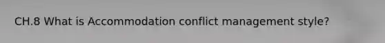 CH.8 What is Accommodation conflict management style?