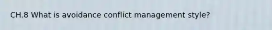 CH.8 What is avoidance conflict management style?