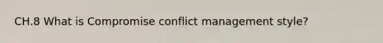 CH.8 What is Compromise conflict management style?