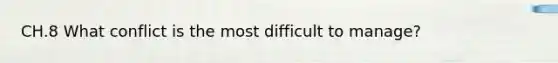 CH.8 What conflict is the most difficult to manage?