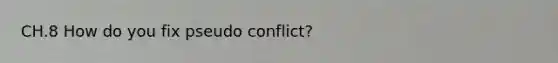 CH.8 How do you fix pseudo conflict?