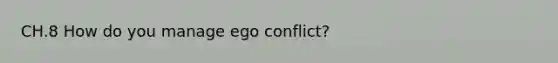 CH.8 How do you manage ego conflict?