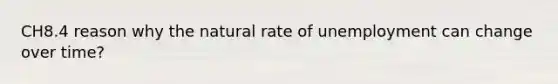 CH8.4 reason why the natural rate of unemployment can change over time?