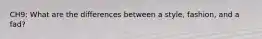 CH9: What are the differences between a style, fashion, and a fad?