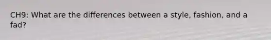 CH9: What are the differences between a style, fashion, and a fad?