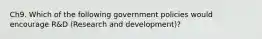 Ch9. Which of the following government policies would encourage R&D (Research and development)?