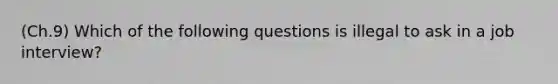 (Ch.9) Which of the following questions is illegal to ask in a job interview?