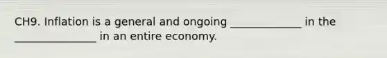 CH9. Inflation is a general and ongoing _____________ in the _______________ in an entire economy.