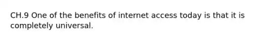 CH.9 One of the benefits of internet access today is that it is completely universal.