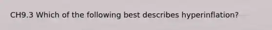 CH9.3 Which of the following best describes hyperinflation?