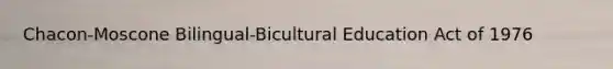 Chacon-Moscone Bilingual-Bicultural Education Act of 1976