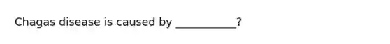 Chagas disease is caused by ___________?