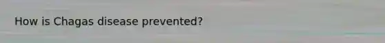 How is Chagas disease prevented?