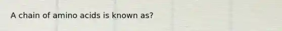 A chain of amino acids is known as?