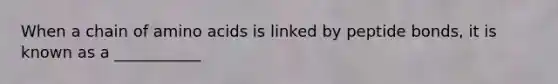 When a chain of amino acids is linked by peptide bonds, it is known as a ___________