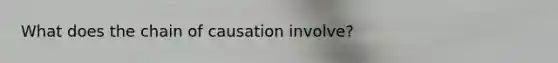 What does the chain of causation involve?