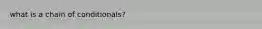 what is a chain of conditionals?