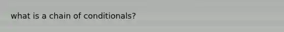 what is a chain of conditionals?