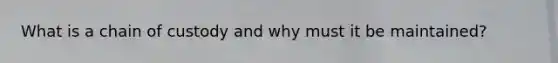What is a chain of custody and why must it be maintained?
