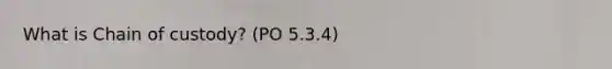 What is Chain of custody? (PO 5.3.4)