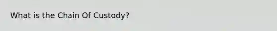 What is the Chain Of Custody?