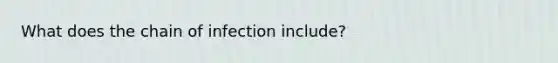 What does the chain of infection include?