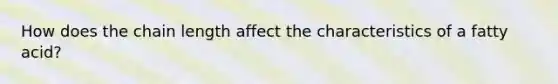 How does the chain length affect the characteristics of a fatty acid?