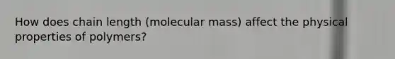 How does chain length (molecular mass) affect the physical properties of polymers?