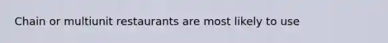 Chain or multiunit restaurants are most likely to use