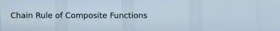 <a href='https://www.questionai.com/knowledge/k303KRULiz-chain-rule' class='anchor-knowledge'>chain rule</a> of Composite Functions