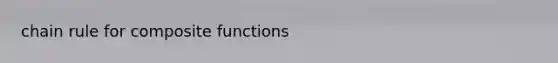 <a href='https://www.questionai.com/knowledge/k303KRULiz-chain-rule' class='anchor-knowledge'>chain rule</a> for composite functions