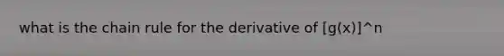 what is the <a href='https://www.questionai.com/knowledge/k303KRULiz-chain-rule' class='anchor-knowledge'>chain rule</a> for the derivative of [g(x)]^n