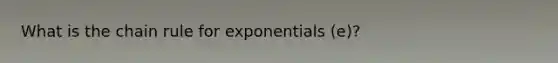 What is the chain rule for exponentials (e)?