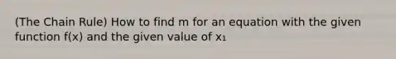 (The Chain Rule) How to find m for an equation with the given function f(x) and the given value of x₁