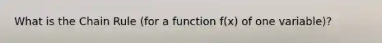 What is the Chain Rule (for a function f(x) of one variable)?