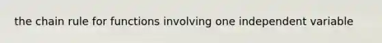 the <a href='https://www.questionai.com/knowledge/k303KRULiz-chain-rule' class='anchor-knowledge'>chain rule</a> for functions involving one independent variable