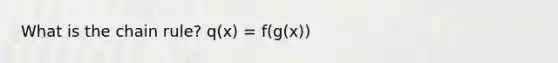 What is the chain rule? q(x) = f(g(x))