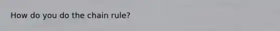 How do you do the chain rule?