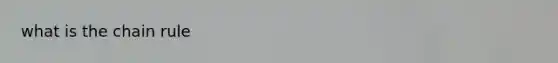 what is the <a href='https://www.questionai.com/knowledge/k303KRULiz-chain-rule' class='anchor-knowledge'>chain rule</a>