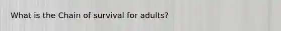 What is the Chain of survival for adults?