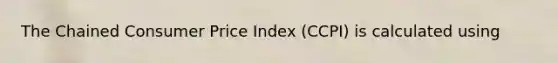 The Chained Consumer Price Index (CCPI) is calculated using