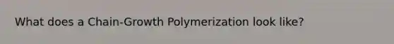 What does a Chain-Growth Polymerization look like?