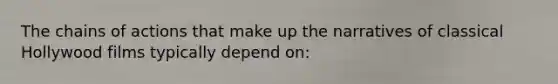 The chains of actions that make up the narratives of classical Hollywood films typically depend on: