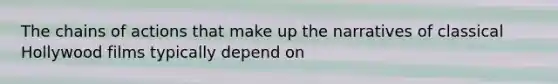 The chains of actions that make up the narratives of classical Hollywood films typically depend on