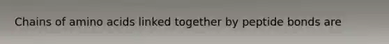 Chains of amino acids linked together by peptide bonds are